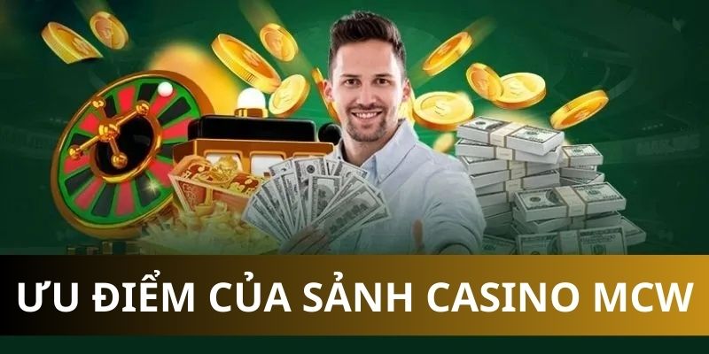 Những ưu điểm nổi bật nhất của sảnh cược casino MCW