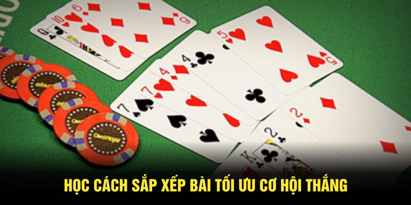 Học cách sắp xếp bài tối ưu cơ hội thắng
