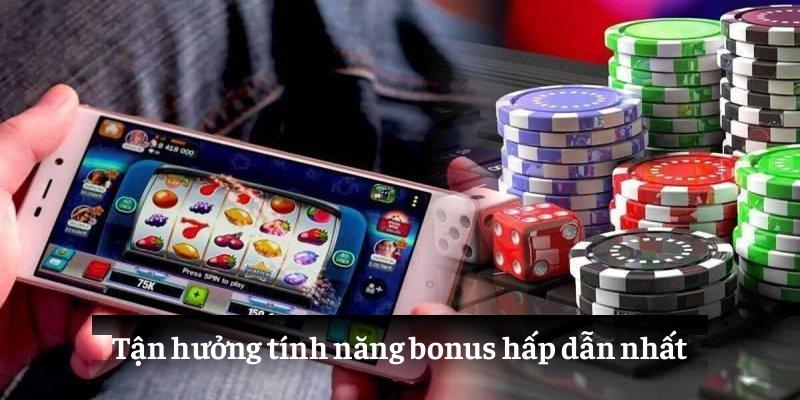 Tận hưởng tính năng bonus hấp dẫn nhất