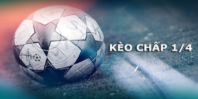 Tổng quan về kèo chấp 1/4